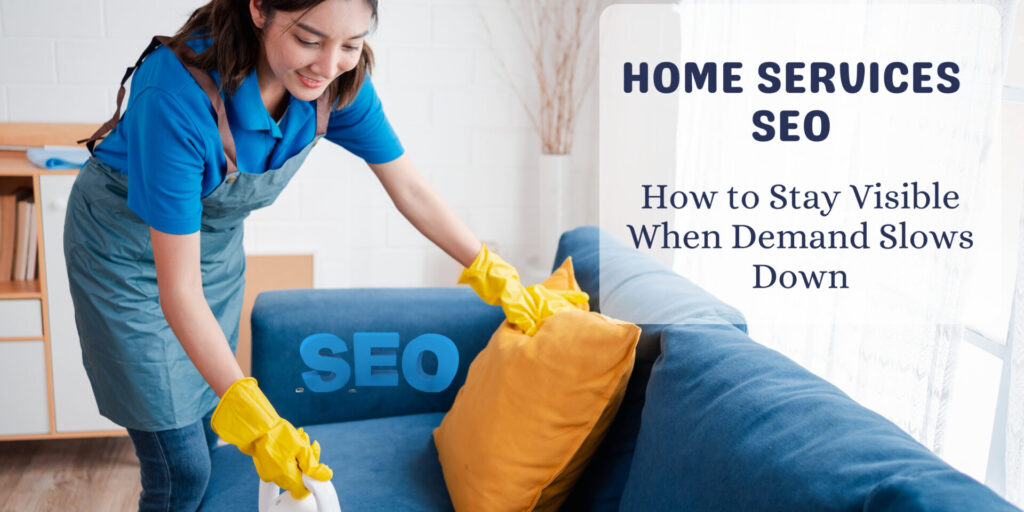 Home Services SEO: How to Stay Visible When Demand Slows Down